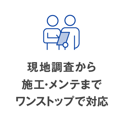 現地調査から施工・メンテまでワンストップで対応